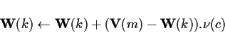 \begin{displaymath}\textbf{W}(k) \leftarrow \textbf{W}(k) + (\textbf{V}(m) -
\textbf{W}(k)).\nu(c)\end{displaymath}