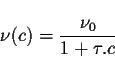 \begin{displaymath}\nu(c) = \frac{\nu_0}{1 + \tau.c}\end{displaymath}