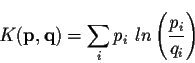 \begin{displaymath}K(\textbf{p},\textbf{q})=\sum_i p_i \mbox{ } ln
\left(\frac{p_i}{q_i}\right)\end{displaymath}