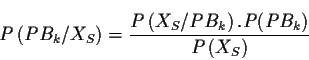 \begin{displaymath}P\left({PB_k / X_S}\right)=\frac{P\left({X_S}/{PB_k}\right).P(PB_k)}{P\left({X_S}\right)}\end{displaymath}