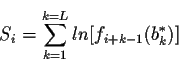\begin{displaymath}S_i=\sum_{k=1}^{k=L} ln[f_{i+k-1}(b_k^*)]\end{displaymath}